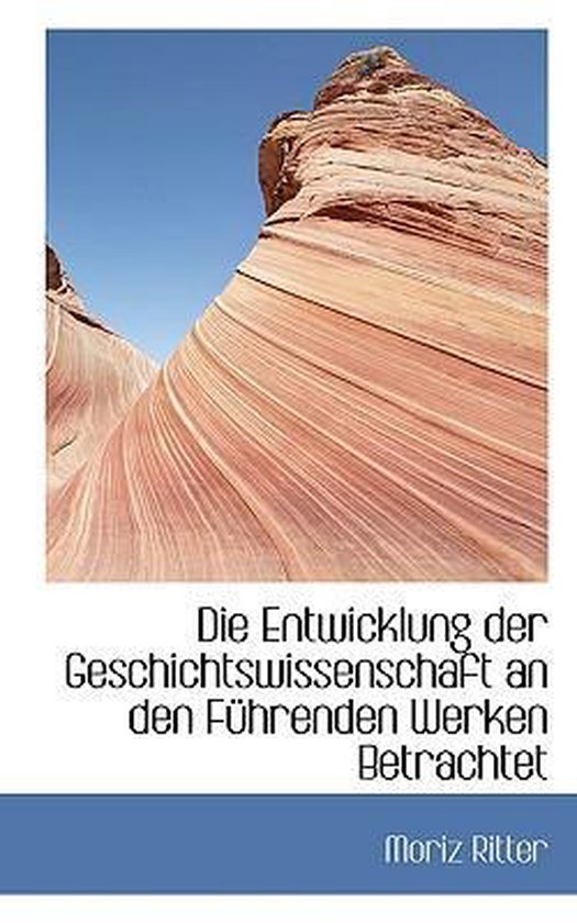 Die Entwicklung Der Geschichtswissenschaft an Den Fuhrenden Werken Betrachtet