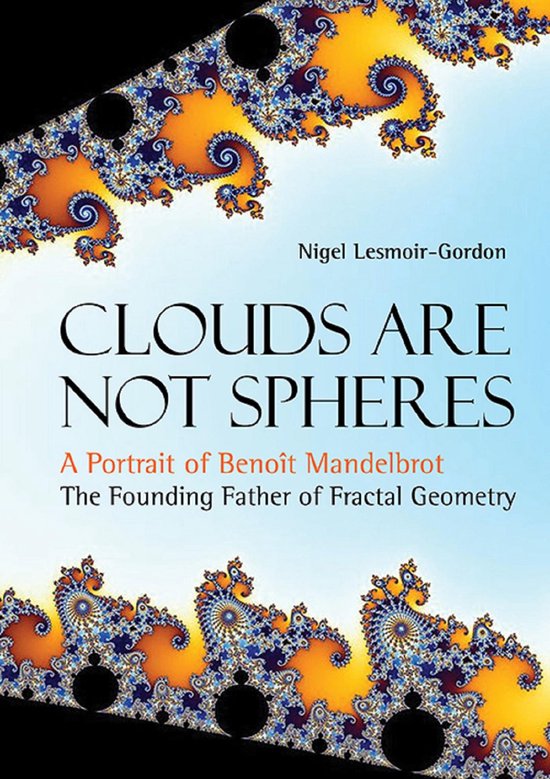 Clouds Are Not Spheres: A Portrait Of Benoit Mandelbrot, The ... - cover