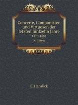 Concerte, Componisten und Virtuosen der letzten funfzehn Jahre 1870-1885. Kritiken