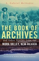 Chicana and Chicano Visions of the Américas Series 18 - The Book of Archives and Other Stories from the Mora Valley, New Mexico