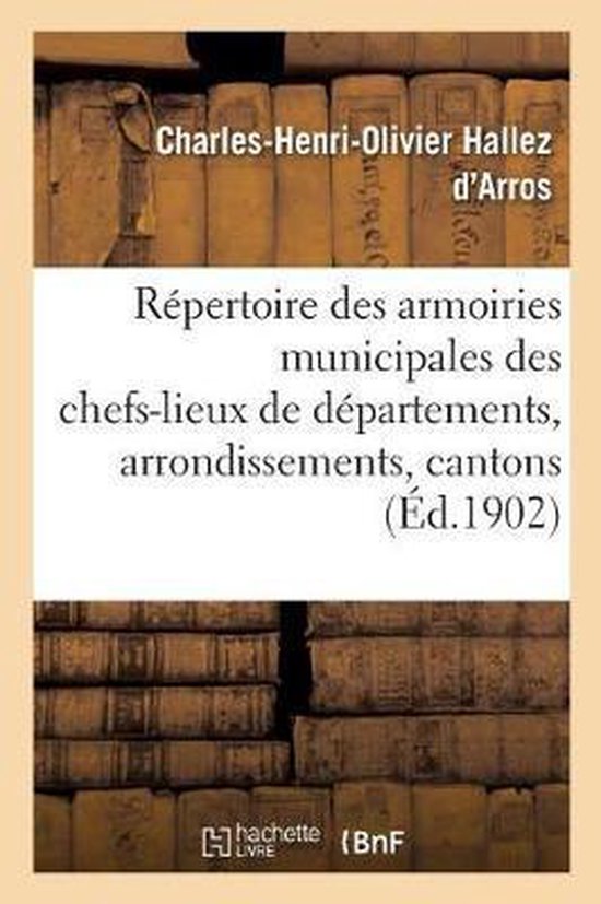 Répertoire Complet Des Armoiries Municipales Des Chefs-Lieux de Départements, d'Arrondissements