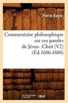 Religion- Commentaire Philosophique Sur Ces Paroles de J�sus-: Chrit [V2] (�d.1686-1688)