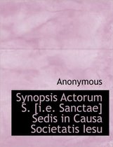 Synopsis Actorum S. [I.E. Sanctae] Sedis in Causa Societatis Iesu