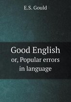 Good English or, Popular errors in language