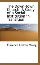 The Down-Town Church; A Study of a Social Institution in Transition