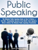 Public Speaking: The Ultimate Public Speaking Guide on How to Deliver a Ted Talk - Presentation Secrets of the World's Best Speakers