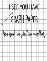You Must Be Plotting Something Graph Paper Notebook