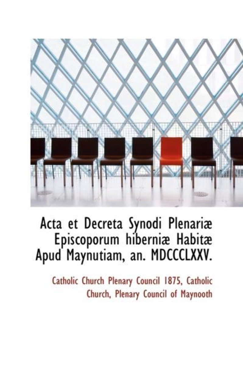 ACTA Et Decreta Synodi Plenari Episcoporum Hiberni Habit Apud Maynutiam, An. MDCCCLXXV. - Catholic Church Plenary Council