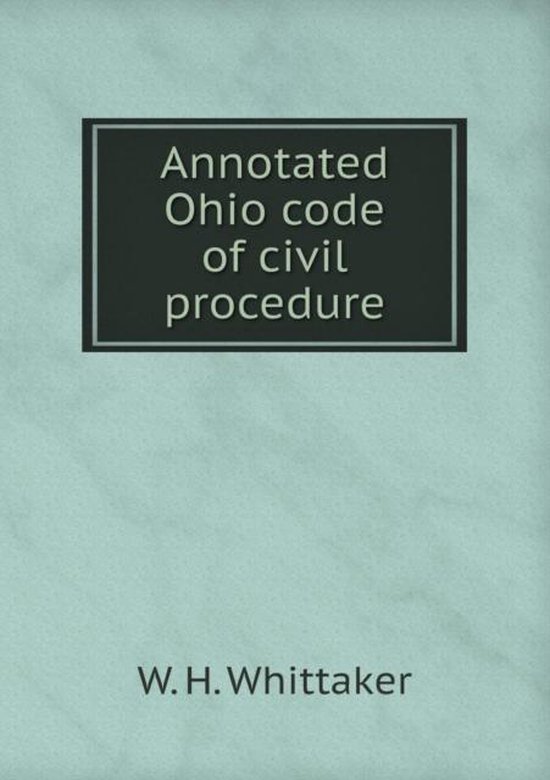 Annotated Ohio code of civil procedure, W H Whittaker 9785518504554