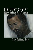 Poetry Anthology Series - I'm Just Sayin': A Poetry Anthology for Life Moments