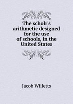 The scholr's arithmetic designed for the use of schools, in the United States