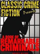 Classic Crime Fiction Presents - A Book Of Remarkable Criminals