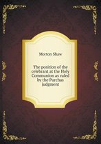 The position of the celebrant at the Holy Communion as ruled by the Purchas judgment