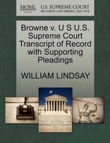 Browne V. U S U.S. Supreme Court Transcript of Record with Supporting Pleadings