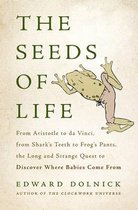 The Seeds of Life: From Aristotle to Da Vinci, from Sharks' Teeth to Frogs' Pants, the Long and Strange Quest to Discover Where Babies Co