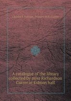 A Catalogue of the Library Collected by Miss Richardson Currer at Eshton Hall