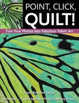 Point, Click, Quilt! Turn Your Photos Into Fabulous Fabric Art
