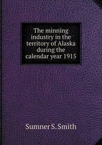 The minning industry in the territory of Alaska during the calendar year 1915