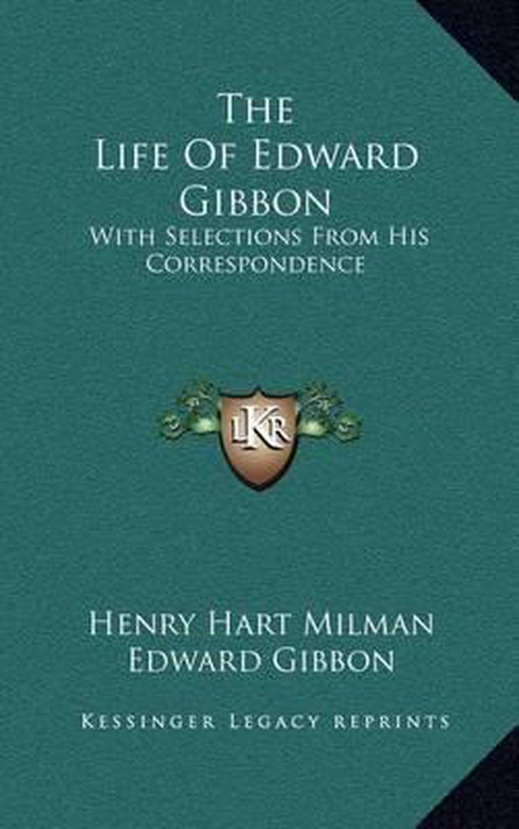 The Life Of Edward Gibbon van Henry Hart Milman Edward Gibbon