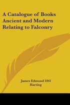 A Catalogue Of Books Ancient And Modern Relating To Falconry