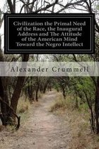 Civilization the Primal Need of the Race, the Inaugural Address and the Attitude of the American Mind Toward the Negro Intellect