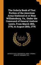 The Orderly Book of That Portion of the American Army Stationed at or Near Williamsburg, Va., Under the Command of General Andrew Lewis, from March 18th, 1776, to August 28th, 1776