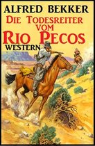 Alfred Bekker präsentiert - Alfred Bekker Western: Die Todesreiter vom Rio Pecos