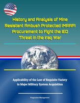 History and Analysis of Mine Resistant Ambush Protected (MRAP) Procurement to Fight the IED Threat in the Iraq War, Applicability of the Law of Requisite Variety in Major Military System Acquisition
