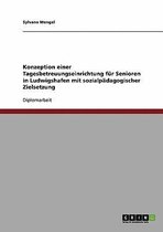 Konzeption einer Tagesbetreuungseinrichtung fur Senioren in Ludwigshafen mit sozialpadagogischer Zielsetzung