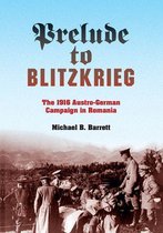 Prelude to Blitzkrieg Prelude to Blitzkrieg: The 1916 Austro-German Campaign in Romania the 1916 Austro-German Campaign in Romania