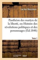 Histoire- Panthéon Des Martyrs de la Liberté, Ou Histoire Des Révolutions Politiques Tome 1