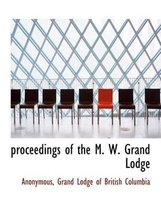 Proceedings of the M. W. Grand Lodge