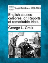 English Causes Celebres, Or, Reports of Remarkable Trials.