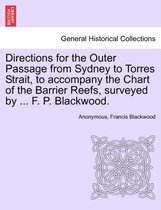 Directions for the Outer Passage from Sydney to Torres Strait, to Accompany the Chart of the Barrier Reefs, Surveyed by ... F. P. Blackwood.