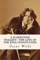 A Florentine Tragedy/ For Love of the King (annotated)