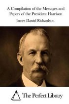 A Compilation of the Messages and Papers of the President Harrison
