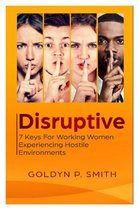 Disruptive: 7 Keys for Working Women Experiencing Hostile Environments