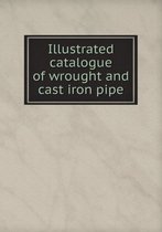 Illustrated catalogue of wrought and cast iron pipe