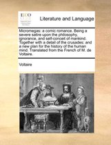 Micromegas: A Comic Romance. Being a Severe Satire Upon the Philosophy, Ignorance, and Self-Conceit of Mankind. Together with a Detail of the Crusades