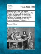 A Letter to the Lord Chief Justice Campbell, Containing Remarks Upon the Conduct of the Prosecution and the Judges; With Strictures on the Charge Delivered to the Jury, Illustrative of Its Da