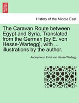 The Caravan Route Between Egypt and Syria. Translated from the German [By E. Von Hesse-Wartegg], with ... Illustrations by the Author.
