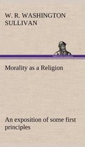 Morality as a Religion An exposition of some first principles