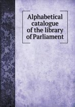 Alphabetical catalogue of the library of Parliament