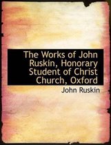 The Works of John Ruskin, Honorary Student of Christ Church, Oxford