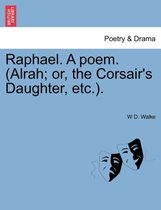 Raphael. a Poem. (Alrah; Or, the Corsair's Daughter, Etc.).