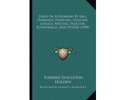 Essays in Astronomy by Ball, Harkness, Herschel, Huggins, Laplace, Mitchel, Proctor, Schiaparelli, and Others (1900)