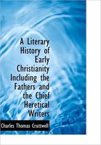 A Literary History of Early Christianity Including the Fathers and the Chief Heretical Writers