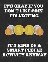 It's Okay If You Don't Like Coin Collecting It's Kind of a Smart People Activity Anyway