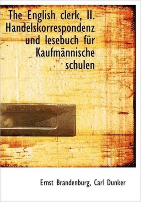 English Clerk, II. Handelskorrespondenz Und Lesebuch Fur Kaufm Nnische Schulen