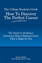 The College Student's Guide How to Discover the Perfect Career